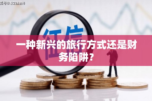保定一种新兴的旅行方式还是财务陷阱？