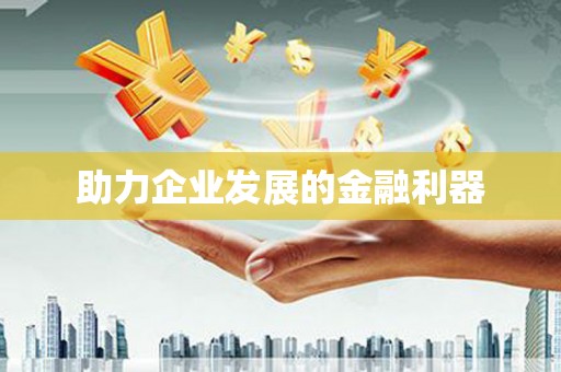 保定助力企业发展的金融利器