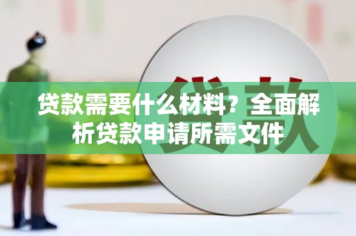 保定贷款需要什么材料？全面解析贷款申请所需文件
