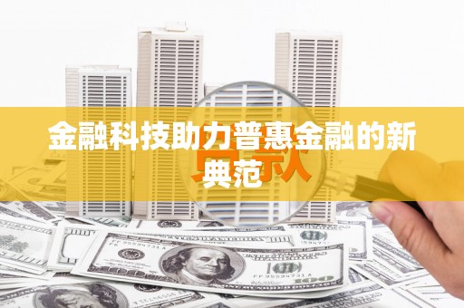 保定金融科技助力普惠金融的新典范